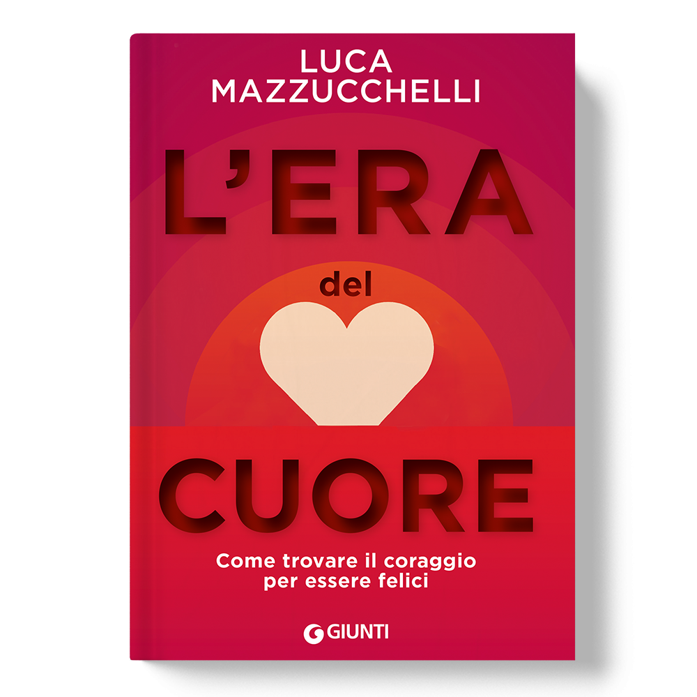 L'era del cuore. Come trovare il coraggio per essere felici - Luca  Mazzucchelli - Libro Giunti Editore