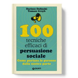 100 tecniche efficaci di persuasione sociale