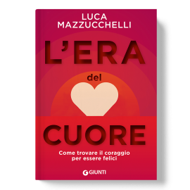 L’era del cuore – Come trovare il coraggio per essere felici