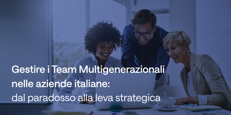 Gestire i Team Multigenerazionali nelle aziende italiane: dal paradosso alla leva strategica 
