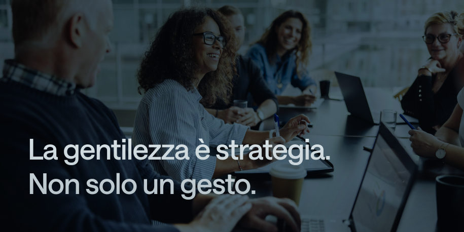La gentilezza in azienda: il segreto per crescere insieme 